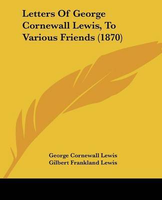 Letters Of George Cornewall Lewis, To Various Friends (1870) by Sir George Cornewall Lewis image