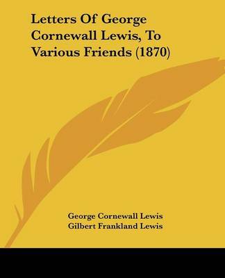 Letters Of George Cornewall Lewis, To Various Friends (1870) on Paperback by Sir George Cornewall Lewis