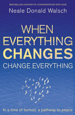 When Everything Changes, Change Everything on Paperback by Neale Donald Walsch