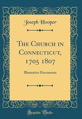 The Church in Connecticut, 1705 1807 by Joseph Hooper image
