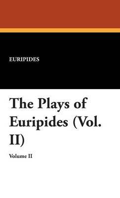 The Plays of Euripides (Vol. II) by * Euripides image