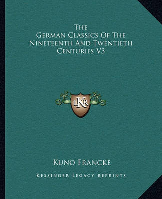 The German Classics of the Nineteenth and Twentieth Centuries V3 on Paperback by Kuno Francke