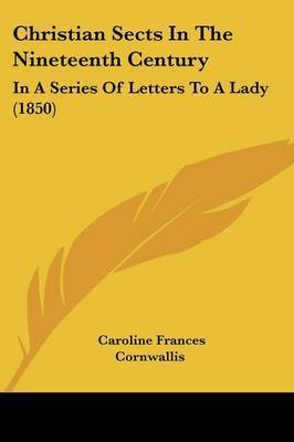 Christian Sects In The Nineteenth Century: In A Series Of Letters To A Lady (1850) by Caroline Frances Cornwallis image