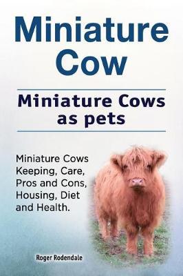 Miniature Cow. Miniature Cows as Pets. Miniature Cows Keeping, Care, Pros and Cons, Housing, Diet and Health. by Roger Rodendale image