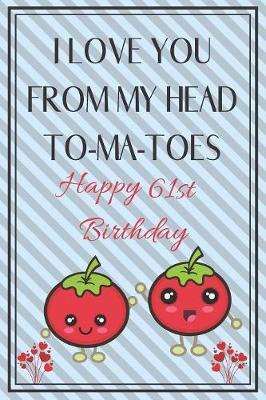 I Love You From My Head To-Ma-Toes Happy 61st Birthday by Ela Publishing image