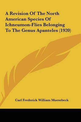 A Revision of the North American Species of Ichneumon-Flies Belonging to the Genus Apanteles (1920) by Carl Frederick William Muesebeck image