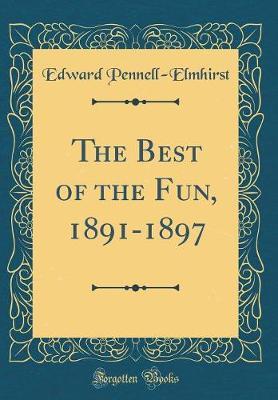 The Best of the Fun, 1891-1897 (Classic Reprint) by Edward Pennell Elmhirst image
