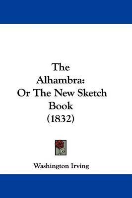 The Alhambra: Or the New Sketch Book (1832) on Paperback by Washington Irving