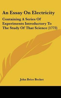 An Essay on Electricity: Containing a Series of Experiments Introductory to the Study of That Science (1773) by John Brice Becket image