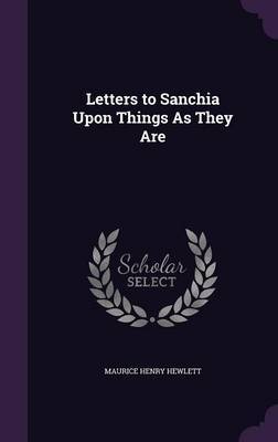 Letters to Sanchia Upon Things as They Are by Maurice Henry Hewlett image