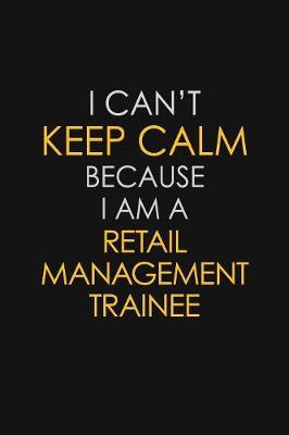 I Can't Keep Calm Because I Am A Retail Management Trainee by Blue Stone Publishers image