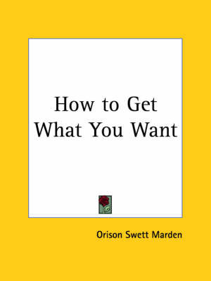 How to Get What You Want (1917) by Orison Swett Marden image