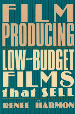 Film Producing: Low-Budget Films That Sell by Renee Harmon image