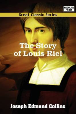 The Story of Louis Riel by Joseph Edmund Collins image
