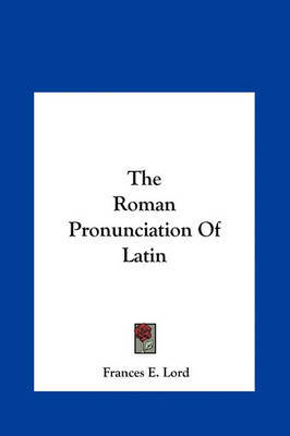 The Roman Pronunciation of Latin by Frances E. Lord image